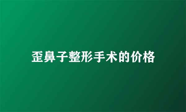 歪鼻子整形手术的价格