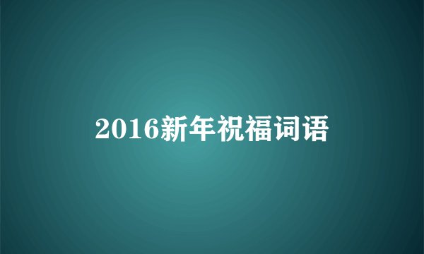 2016新年祝福词语