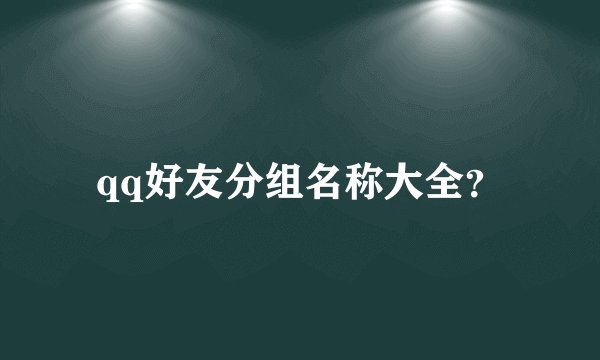 qq好友分组名称大全？