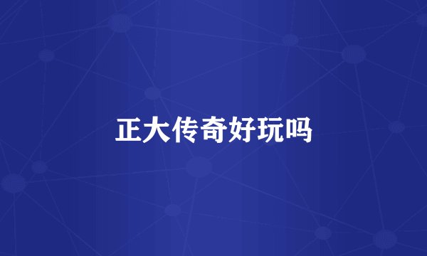 正大传奇好玩吗