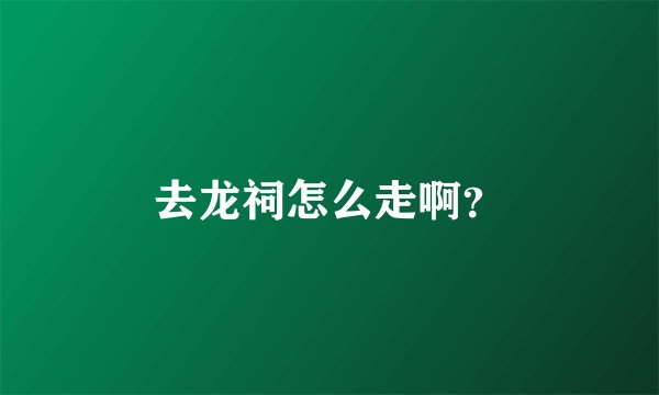 去龙祠怎么走啊？