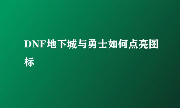 DNF地下城与勇士如何点亮图标