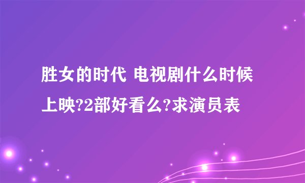 胜女的时代 电视剧什么时候上映?2部好看么?求演员表