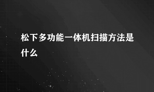 松下多功能一体机扫描方法是什么