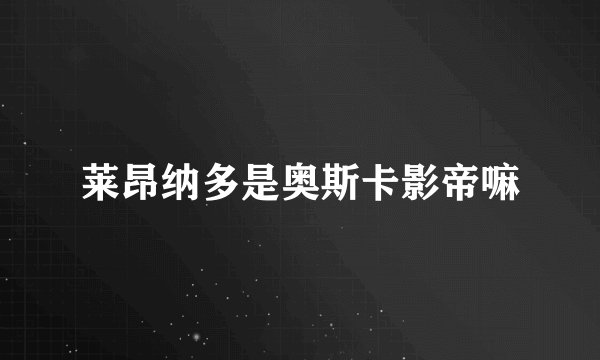 莱昂纳多是奥斯卡影帝嘛