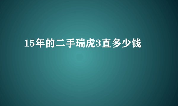 15年的二手瑞虎3直多少钱