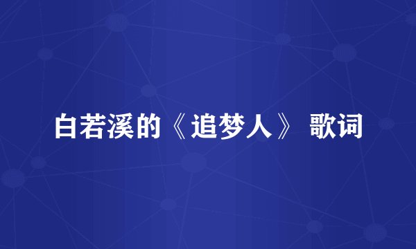 白若溪的《追梦人》 歌词