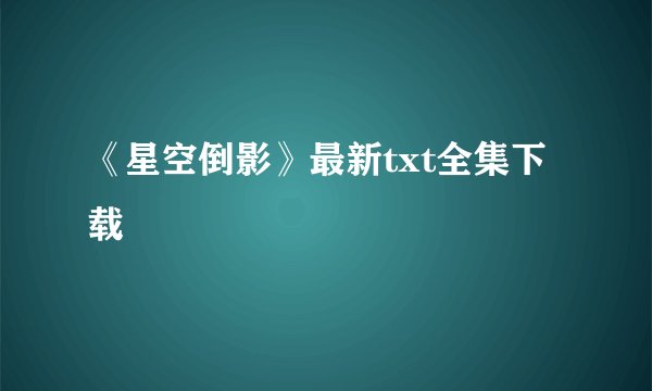 《星空倒影》最新txt全集下载