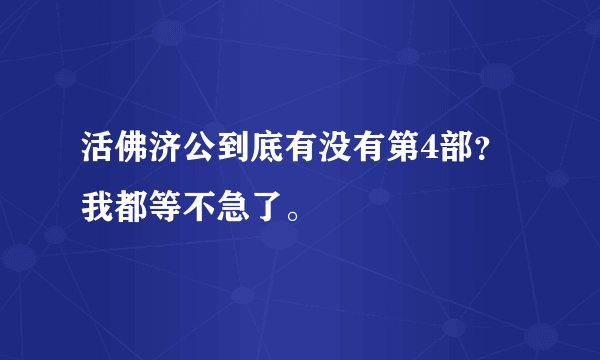 活佛济公到底有没有第4部？我都等不急了。