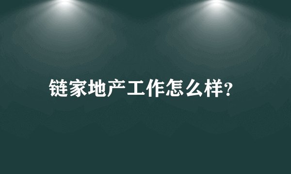 链家地产工作怎么样?