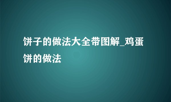 饼子的做法大全带图解_鸡蛋饼的做法