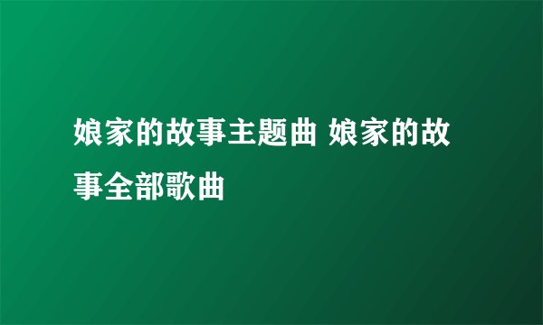 娘家的故事主题曲 娘家的故事全部歌曲