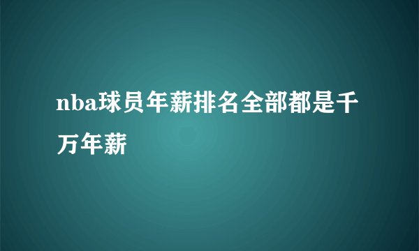 nba球员年薪排名全部都是千万年薪