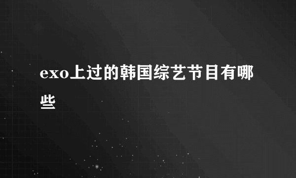 exo上过的韩国综艺节目有哪些