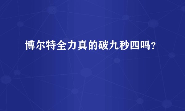 博尔特全力真的破九秒四吗？