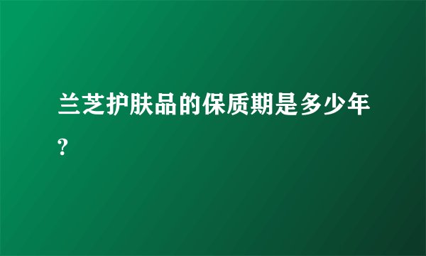 兰芝护肤品的保质期是多少年?