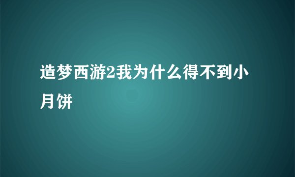 造梦西游2我为什么得不到小月饼