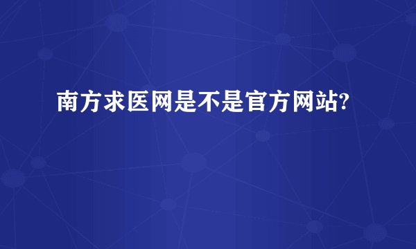 南方求医网是不是官方网站?