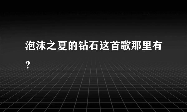 泡沫之夏的钻石这首歌那里有？