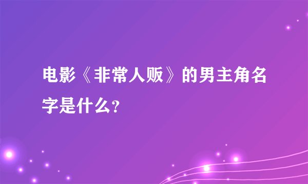 电影《非常人贩》的男主角名字是什么？