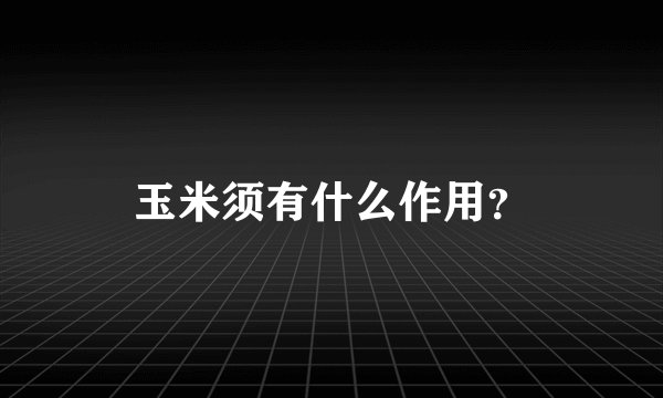 玉米须有什么作用？