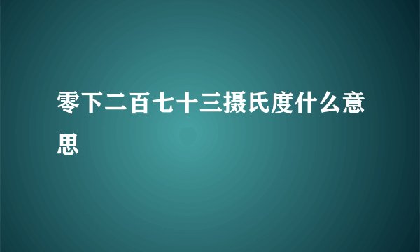 零下二百七十三摄氏度什么意思