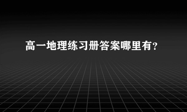 高一地理练习册答案哪里有?