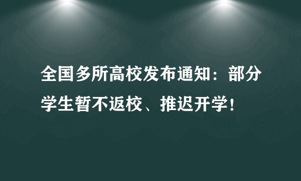 全国多所高校发布通知：部分学生暂不返校、推迟开学！