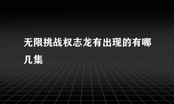无限挑战权志龙有出现的有哪几集