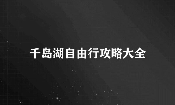 千岛湖自由行攻略大全
