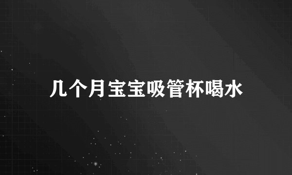 几个月宝宝吸管杯喝水