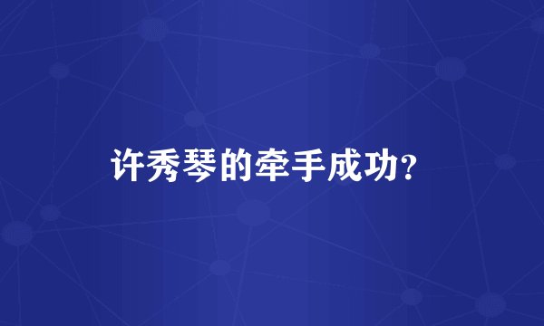 许秀琴的牵手成功？