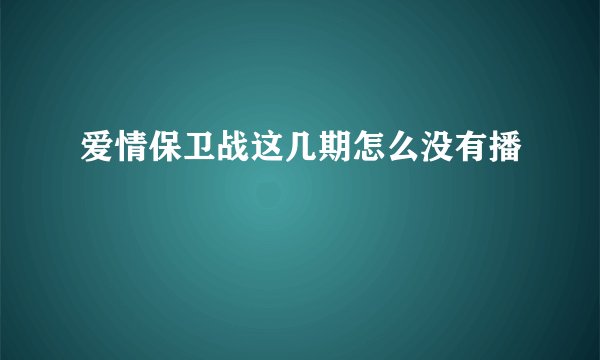 爱情保卫战这几期怎么没有播