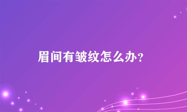 眉间有皱纹怎么办？