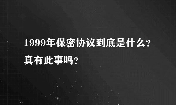 1999年保密协议到底是什么?真有此事吗?