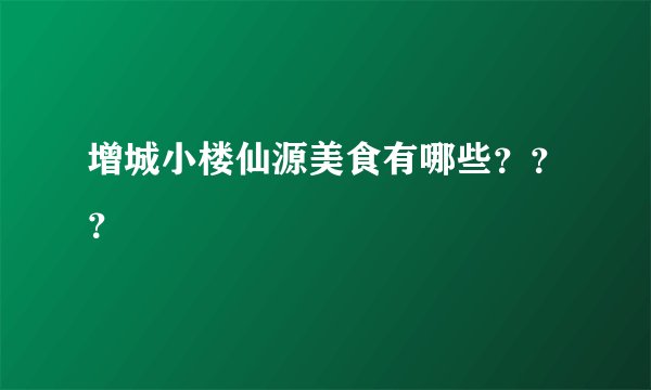 增城小楼仙源美食有哪些？？？