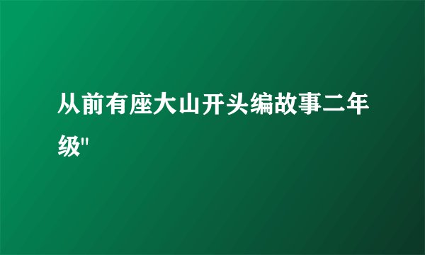 从前有座大山开头编故事二年级