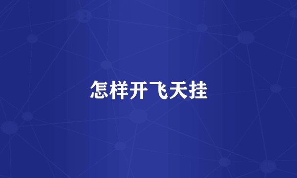 怎样开飞天挂
