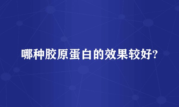 哪种胶原蛋白的效果较好?