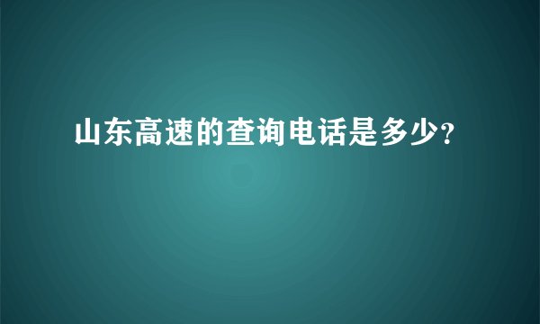 山东高速的查询电话是多少？