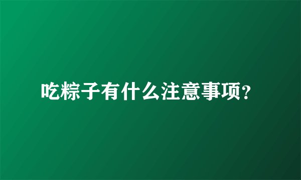吃粽子有什么注意事项？