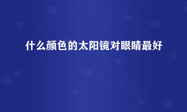 什么颜色的太阳镜对眼睛最好
