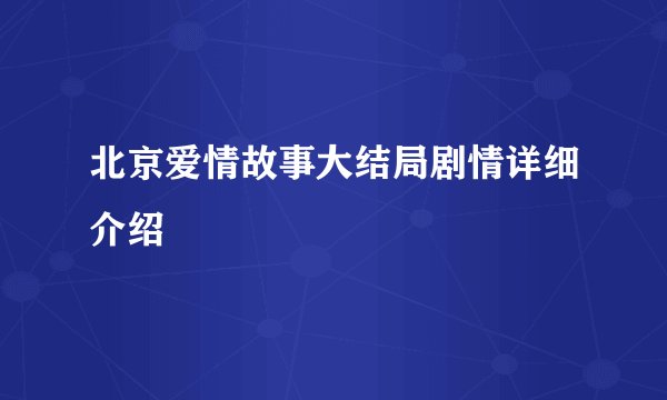 北京爱情故事大结局剧情详细介绍