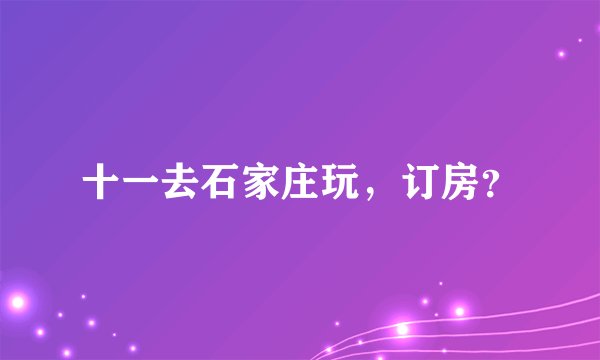 十一去石家庄玩，订房？