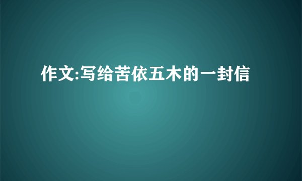 作文:写给苦依五木的一封信