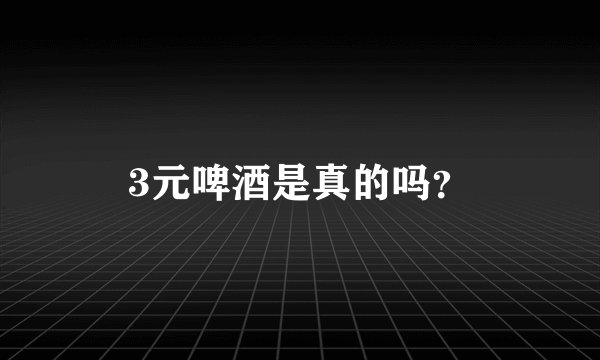 3元啤酒是真的吗?