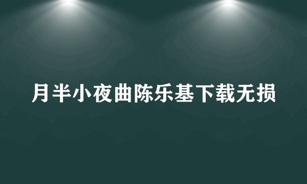 月半小夜曲陈乐基下载无损
