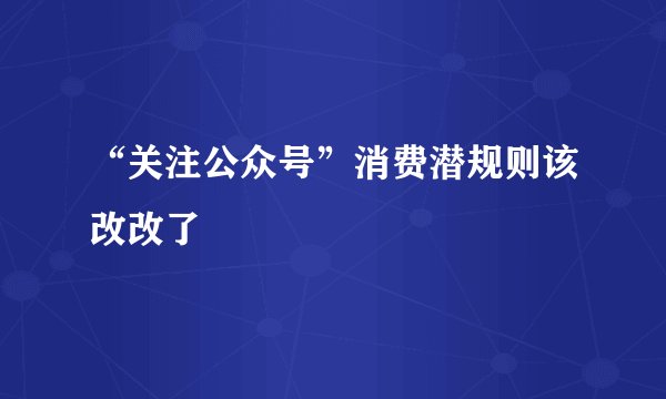 “关注公众号”消费潜规则该改改了