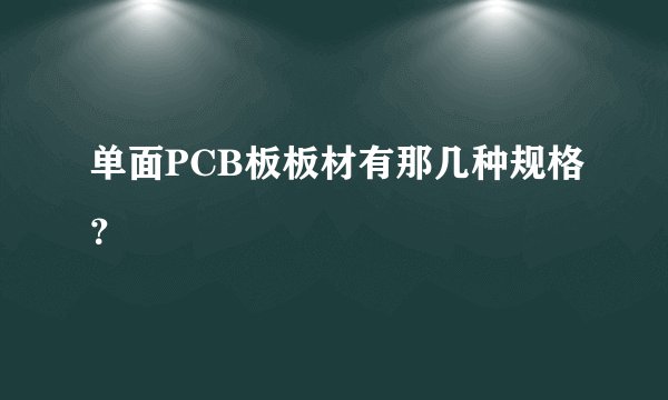 单面PCB板板材有那几种规格?