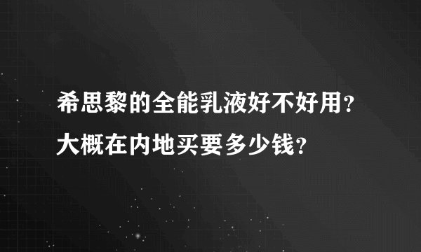 希思黎的全能乳液好不好用？大概在内地买要多少钱？